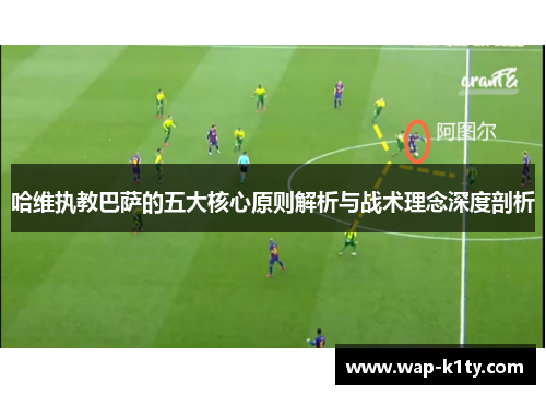 哈维执教巴萨的五大核心原则解析与战术理念深度剖析