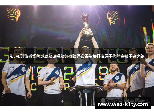 从LPL到篮球场的成功秘诀揭秘如何跨界崭露头角打造属于你的竞技王者之路
