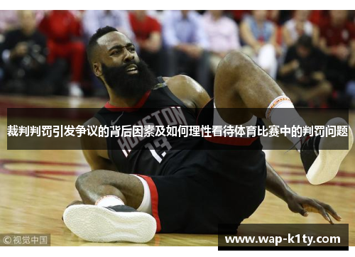 裁判判罚引发争议的背后因素及如何理性看待体育比赛中的判罚问题