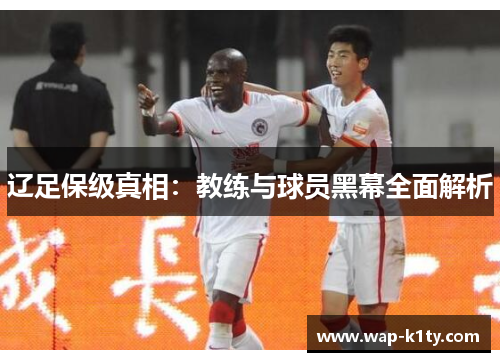 辽足保级真相：教练与球员黑幕全面解析