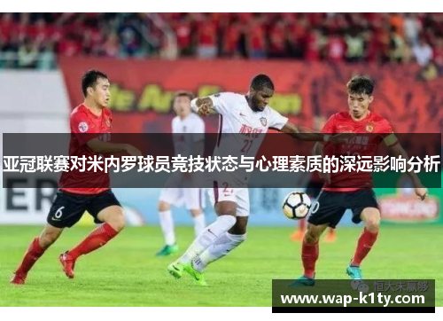 亚冠联赛对米内罗球员竞技状态与心理素质的深远影响分析