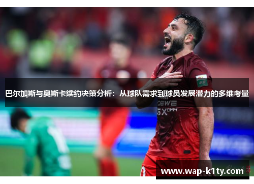 巴尔加斯与奥斯卡续约决策分析：从球队需求到球员发展潜力的多维考量