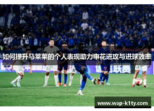 如何提升马莱莱的个人表现助力申花进攻与进球效率