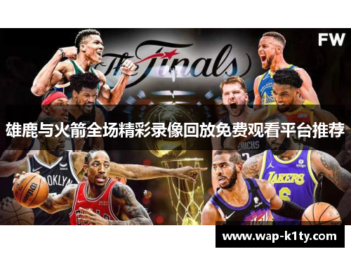 雄鹿与火箭全场精彩录像回放免费观看平台推荐