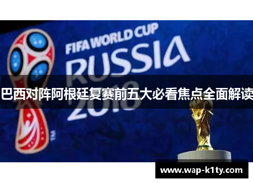 巴西对阵阿根廷复赛前五大必看焦点全面解读
