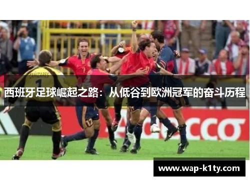 西班牙足球崛起之路：从低谷到欧洲冠军的奋斗历程