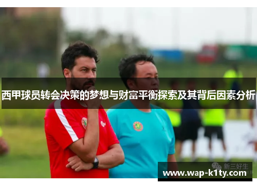西甲球员转会决策的梦想与财富平衡探索及其背后因素分析